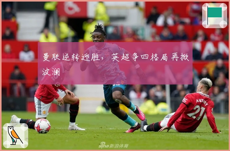 曼联逆转迎胜，英超争四格局再掀波澜